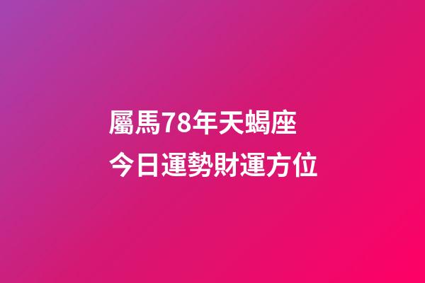 屬馬78年天蝎座今日運勢財運方位-第1張-星座運勢-玄機派