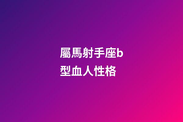 屬馬射手座b型血人性格-第1張-星座運勢-玄機(jī)派