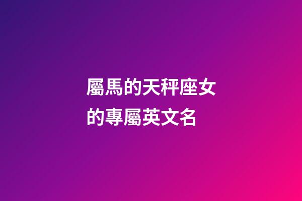 屬馬的天秤座女的專屬英文名-第1張-星座運勢-玄機派