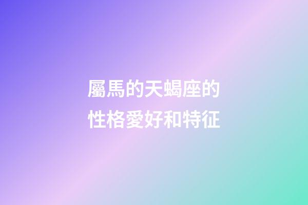 屬馬的天蝎座的性格愛好和特征-第1張-星座運勢-玄機派