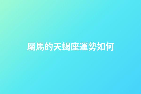 屬馬的天蝎座運勢如何-第1張-星座運勢-玄機派
