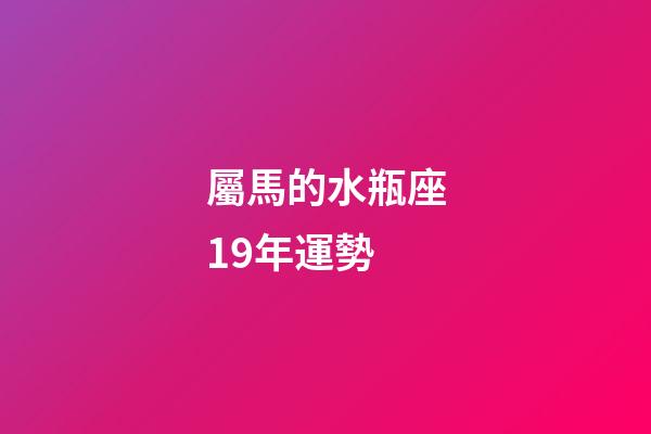 屬馬的水瓶座19年運勢-第1張-星座運勢-玄機派