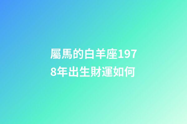 屬馬的白羊座1978年出生財運如何-第1張-星座運勢-玄機派