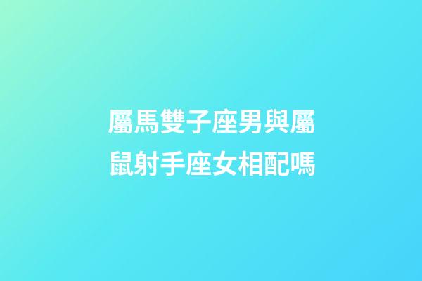屬馬雙子座男與屬鼠射手座女相配嗎-第1張-星座運勢-玄機派