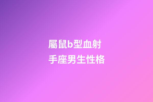 屬鼠b型血射手座男生性格-第1張-星座運勢-玄機派