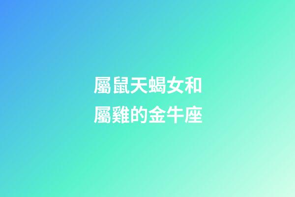 屬鼠天蝎女和屬雞的金牛座-第1張-星座運勢-玄機派