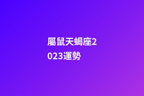 屬鼠天蝎座2023運勢-第1張-星座運勢-玄機派