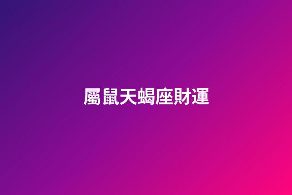 屬鼠天蝎座財運-第1張-星座運勢-玄機派