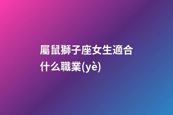 屬鼠獅子座女生適合什么職業(yè)