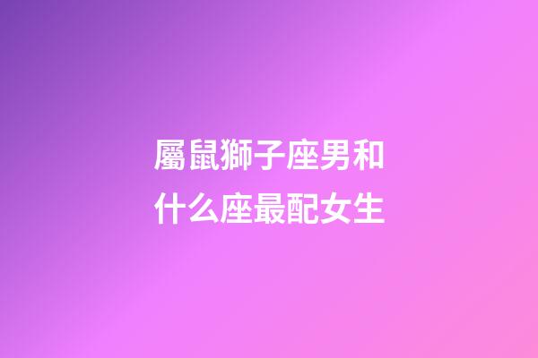 屬鼠獅子座男和什么座最配女生-第1張-星座運(yùn)勢-玄機(jī)派