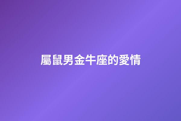屬鼠男金牛座的愛情-第1張-星座運勢-玄機派