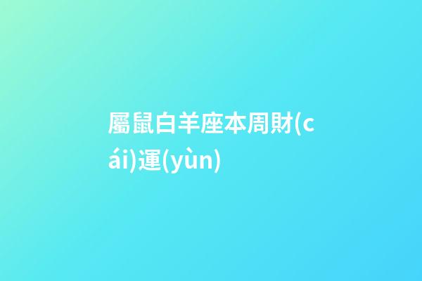 屬鼠白羊座本周財(cái)運(yùn)-第1張-星座運(yùn)勢(shì)-玄機(jī)派