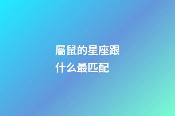 屬鼠的星座跟什么最匹配