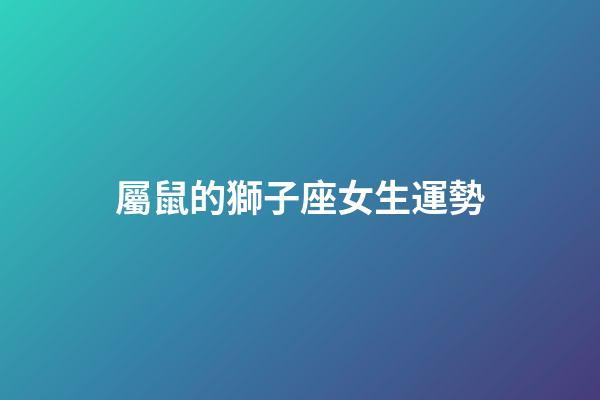 屬鼠的獅子座女生運勢-第1張-星座運勢-玄機派