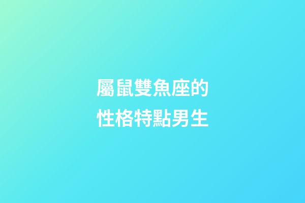屬鼠雙魚座的性格特點男生-第1張-星座運勢-玄機派