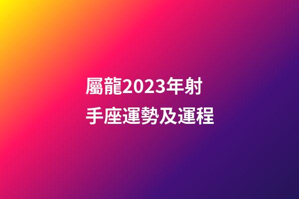 屬龍2023年射手座運勢及運程-第1張-星座運勢-玄機派