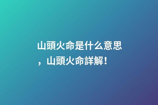山頭火命是什么意思，山頭火命詳解！