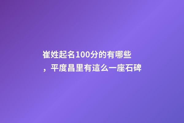 崔姓起名100分的有哪些，平度昌里有這么一座石碑-第1張-觀點-玄機派