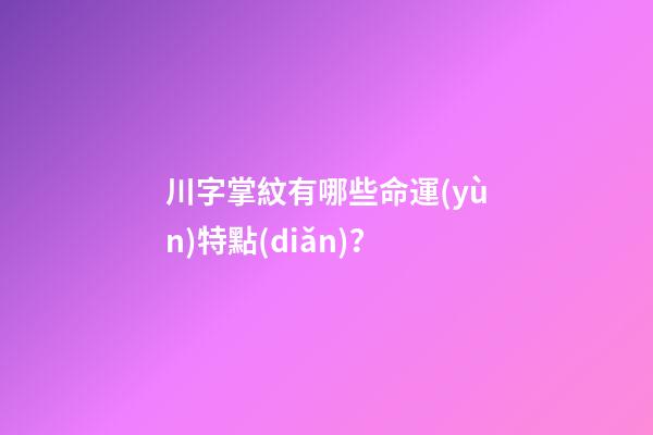 川字掌紋有哪些命運(yùn)特點(diǎn)？