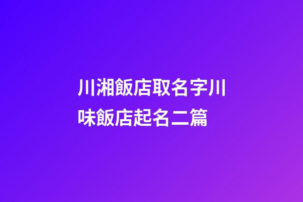 川湘飯店取名字川味飯店起名二篇-第1張-店鋪起名-玄機(jī)派