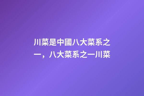 川菜是中國八大菜系之一，八大菜系之一川菜-第1張-觀點-玄機派