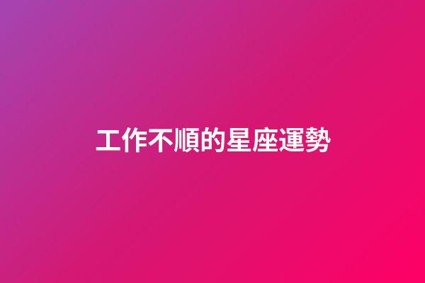 工作不順的星座運勢-第1張-星座運勢-玄機派