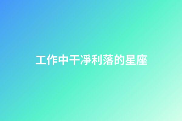 工作中干凈利落的星座-第1張-星座運勢-玄機派