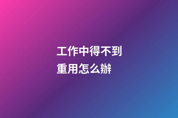 工作中得不到重用怎么辦