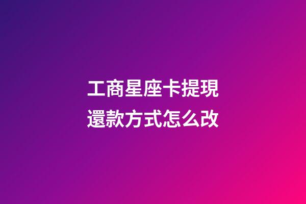 工商星座卡提現還款方式怎么改-第1張-星座運勢-玄機派