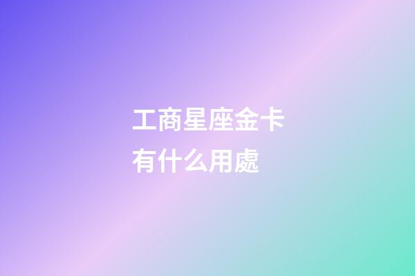 工商星座金卡有什么用處-第1張-星座運勢-玄機派