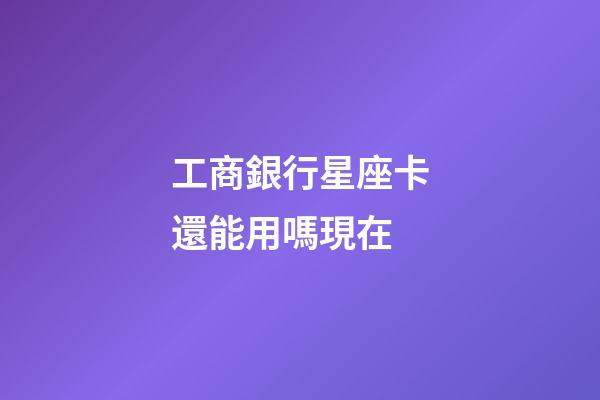 工商銀行星座卡還能用嗎現在-第1張-星座運勢-玄機派