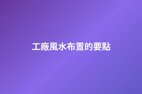 工廠風水布置的要點