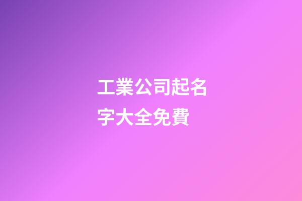 工業公司起名字大全免費-第1張-公司起名-玄機派