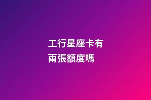 工行星座卡有兩張額度嗎-第1張-星座運勢-玄機派