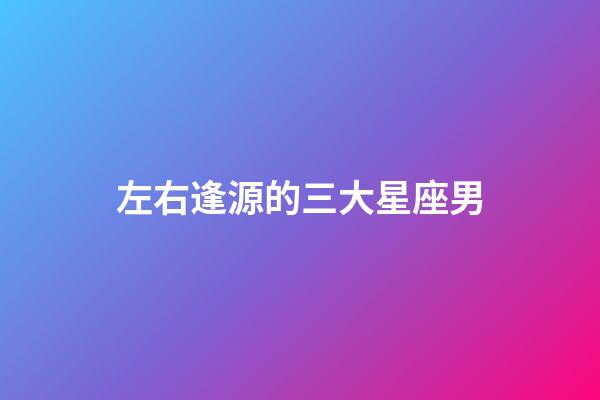 左右逢源的三大星座男-第1張-星座運(yùn)勢(shì)-玄機(jī)派
