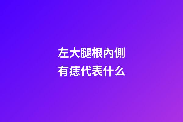 左大腿根內側有痣代表什么