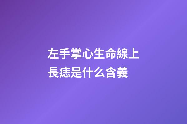 左手掌心生命線上長痣是什么含義
