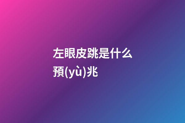 左眼皮跳是什么預(yù)兆