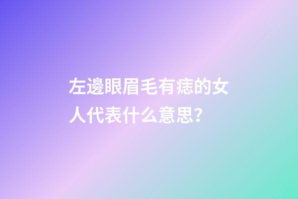 左邊眼眉毛有痣的女人代表什么意思？