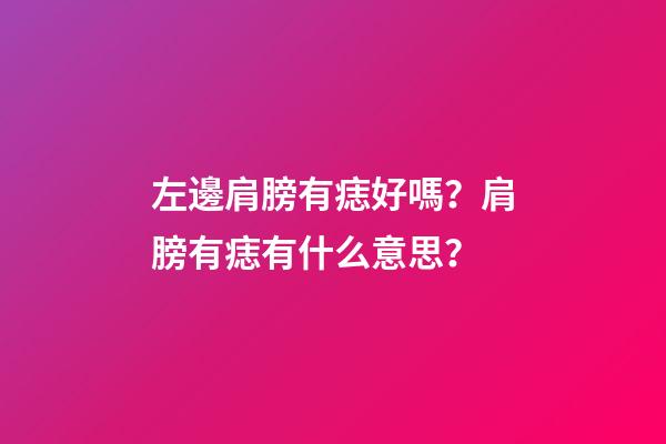左邊肩膀有痣好嗎？肩膀有痣有什么意思？