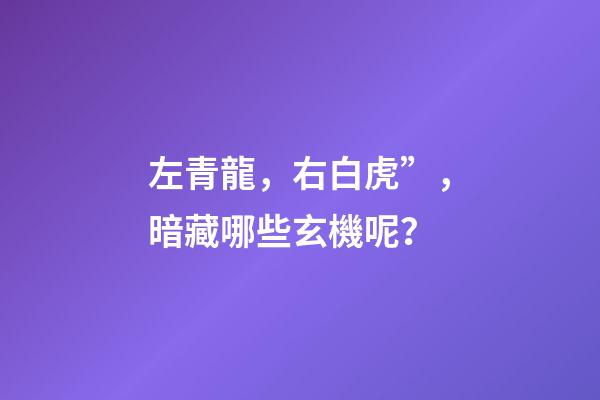 左青龍，右白虎”，暗藏哪些玄機呢？