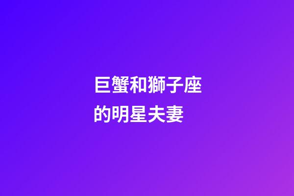 巨蟹和獅子座的明星夫妻-第1張-星座運勢-玄機派