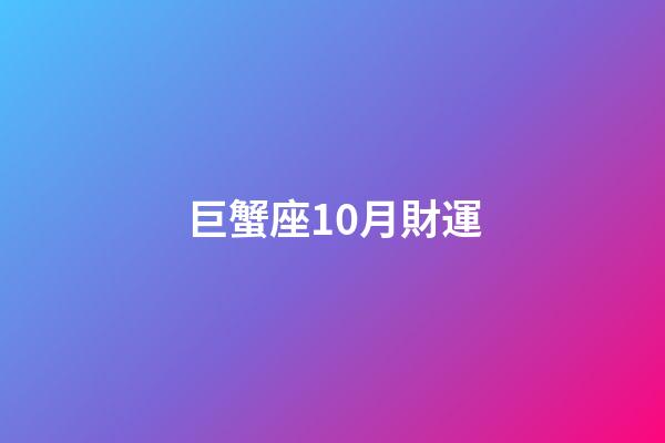 巨蟹座10月財運-第1張-星座運勢-玄機派