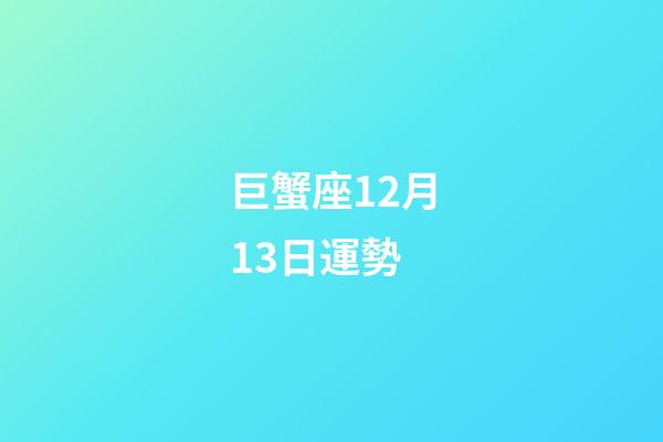 巨蟹座12月13日運勢-第1張-星座運勢-玄機派