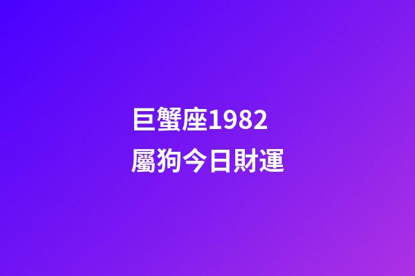 巨蟹座1982屬狗今日財運-第1張-星座運勢-玄機派
