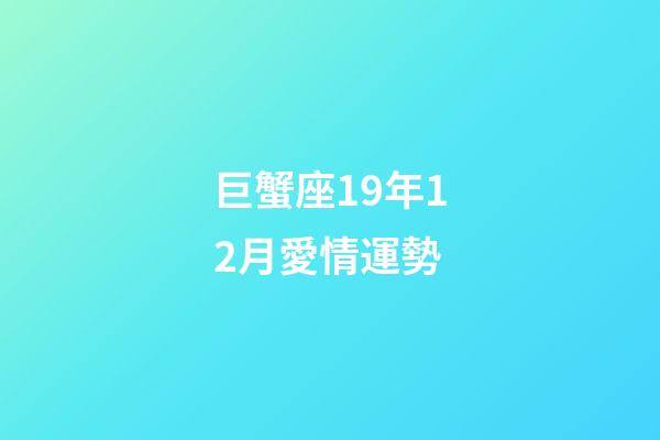 巨蟹座19年12月愛情運勢-第1張-星座運勢-玄機派