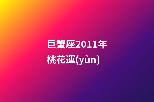 巨蟹座2011年桃花運(yùn)-第1張-星座運(yùn)勢(shì)-玄機(jī)派