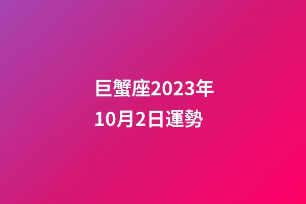 巨蟹座2023年10月2日運勢-第1張-星座運勢-玄機派