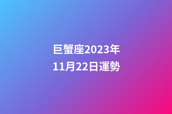 巨蟹座2023年11月22日運勢-第1張-星座運勢-玄機派