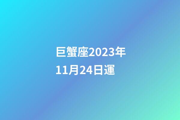 巨蟹座2023年11月24日運